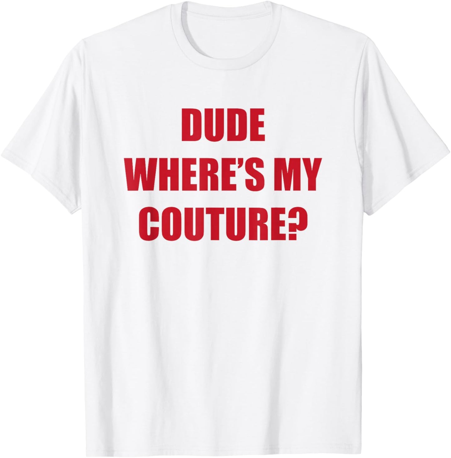 Dude Wheres My Couture T-Shirt - T-Shirt | White