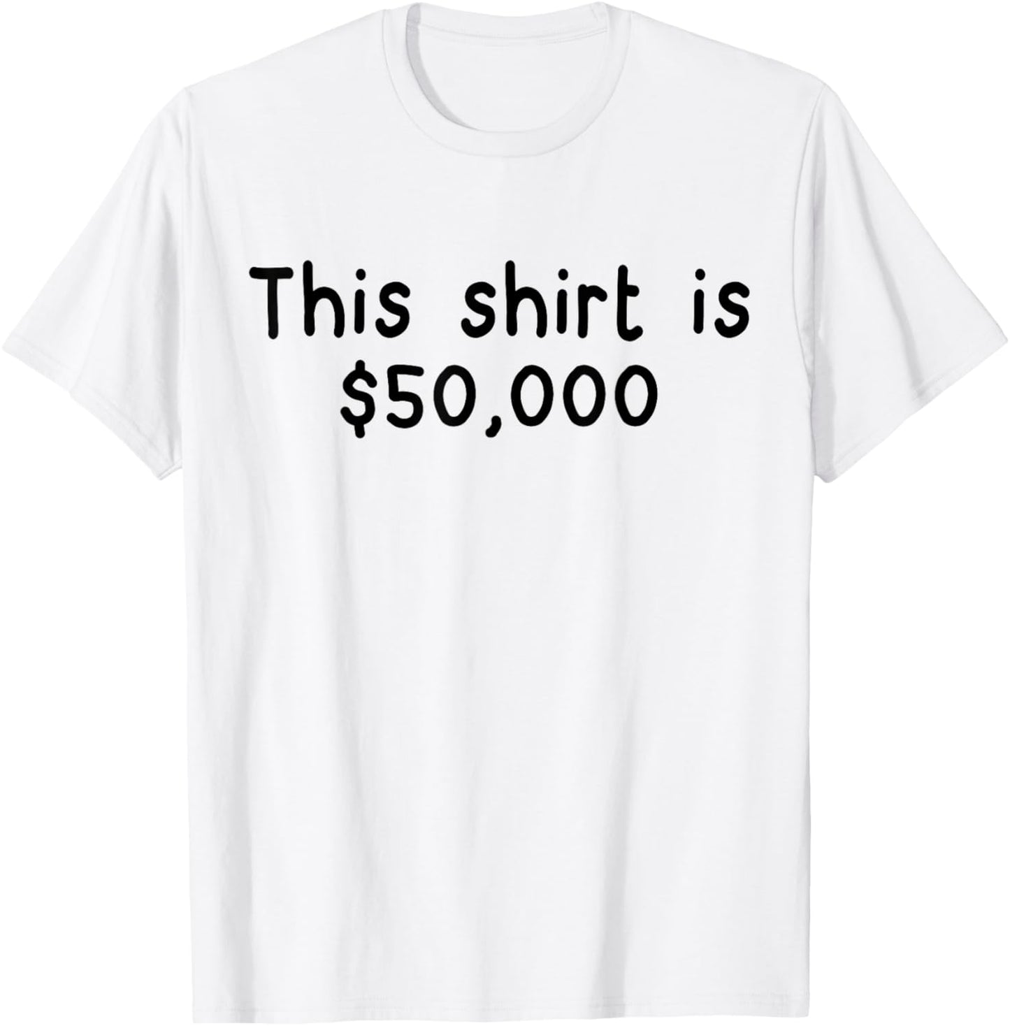 This Shirt is $50,000 Funny Sarcastic 50,000 Dollar T-Shirt - T-Shirt | White
