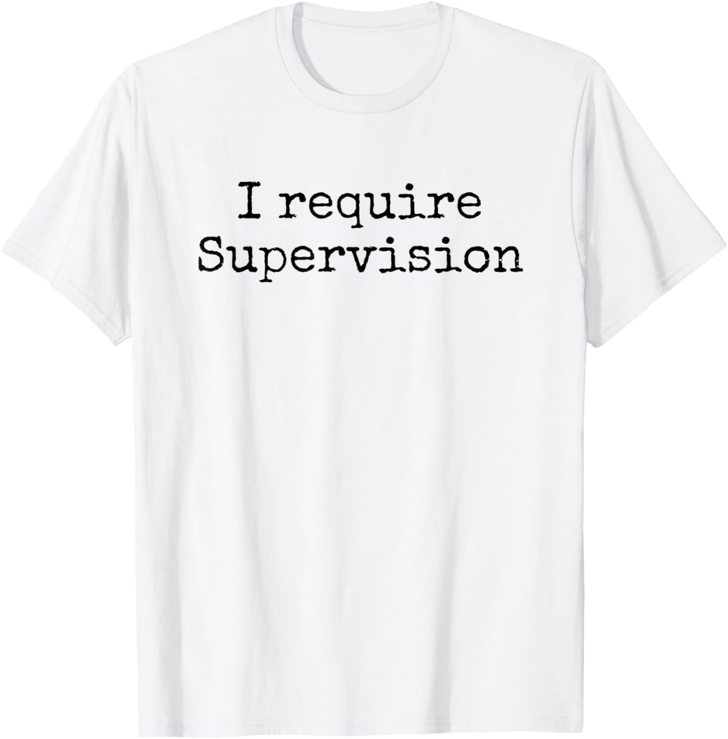I Require Supervision T-Shirt - T-Shirt | White