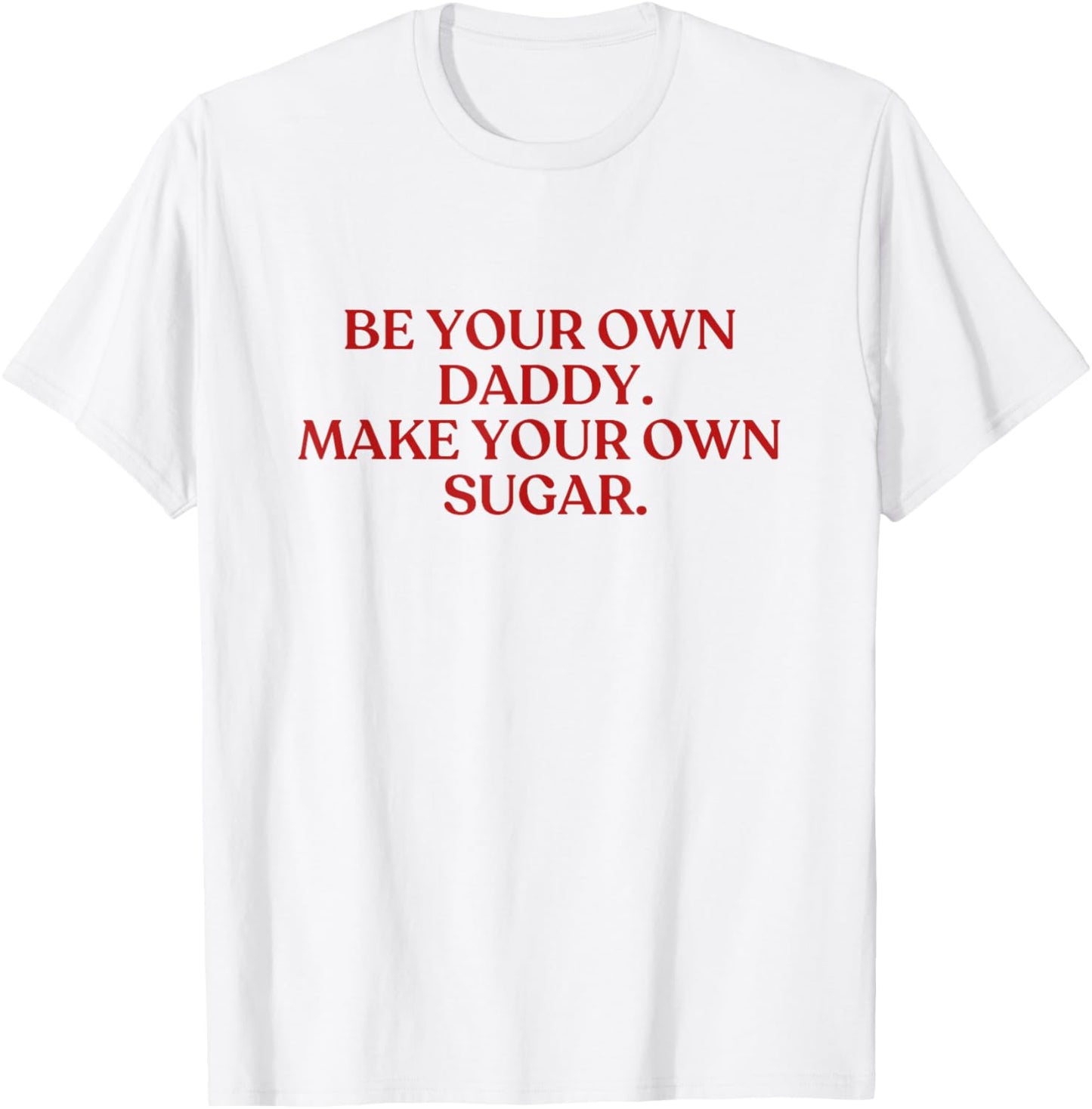 Be Your Own Daddy Make Your Own Sugar Shirt Y2K Aesthetic T-Shirt - T-Shirt | White