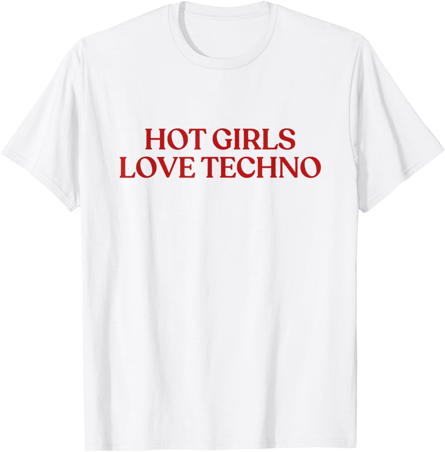 Hot Girls Love Techno Shirt Y2K Aesthetic Funny Techno T-Shirt - T-Shirt | White