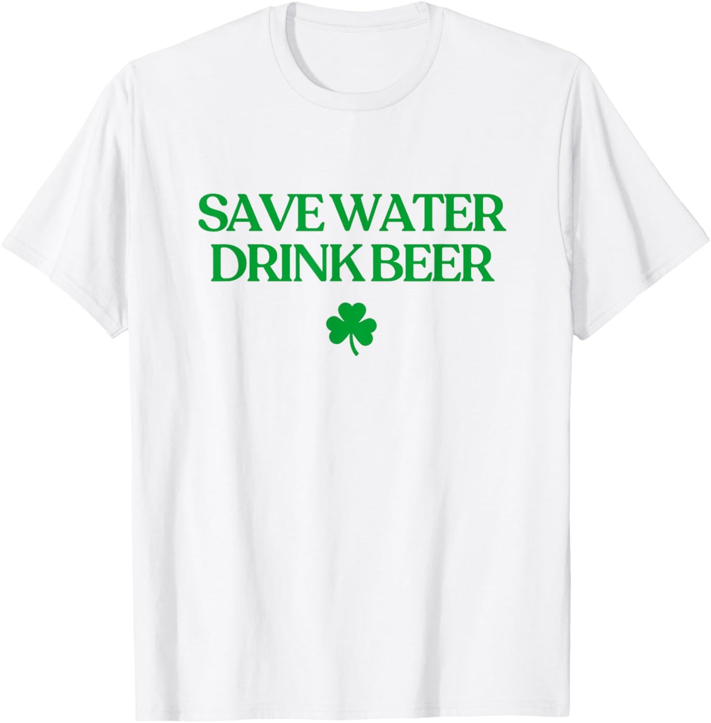 Save Water Drink Beer Shirt Funny St Patricks Day Drinking T-Shirt - T-Shirt | White