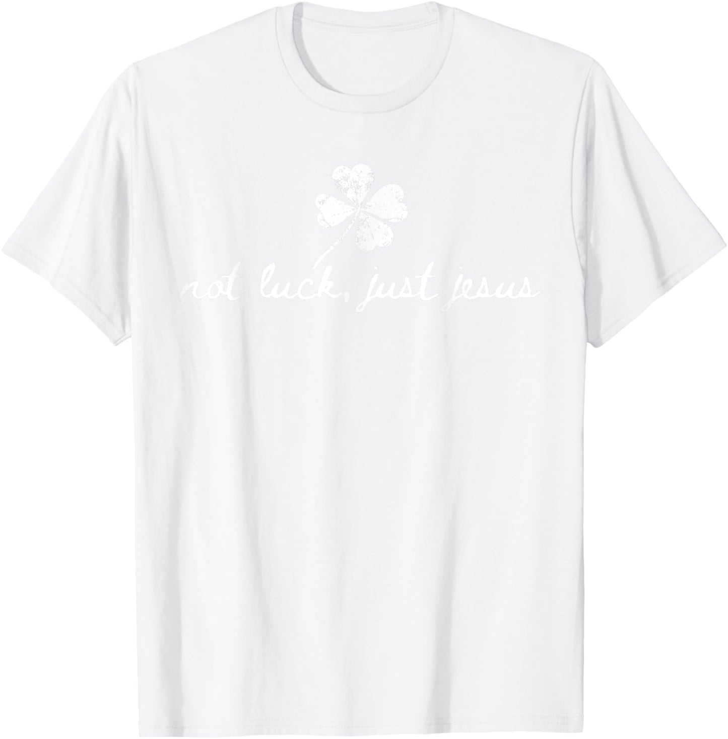 Not Luck, Just Jesus St Patrick's Day Shamrock Christian T-Shirt - T-Shirt | White