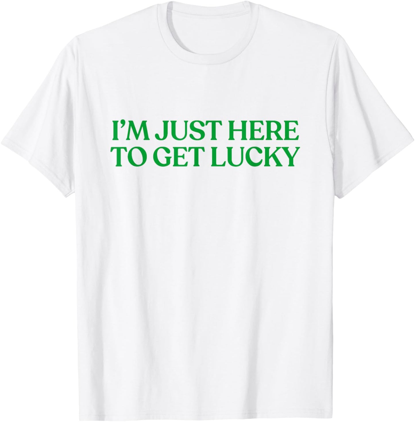 I’m Just Here to Get Lucky Shirt Funny St Patricks Day Irish T-Shirt - T-Shirt | White