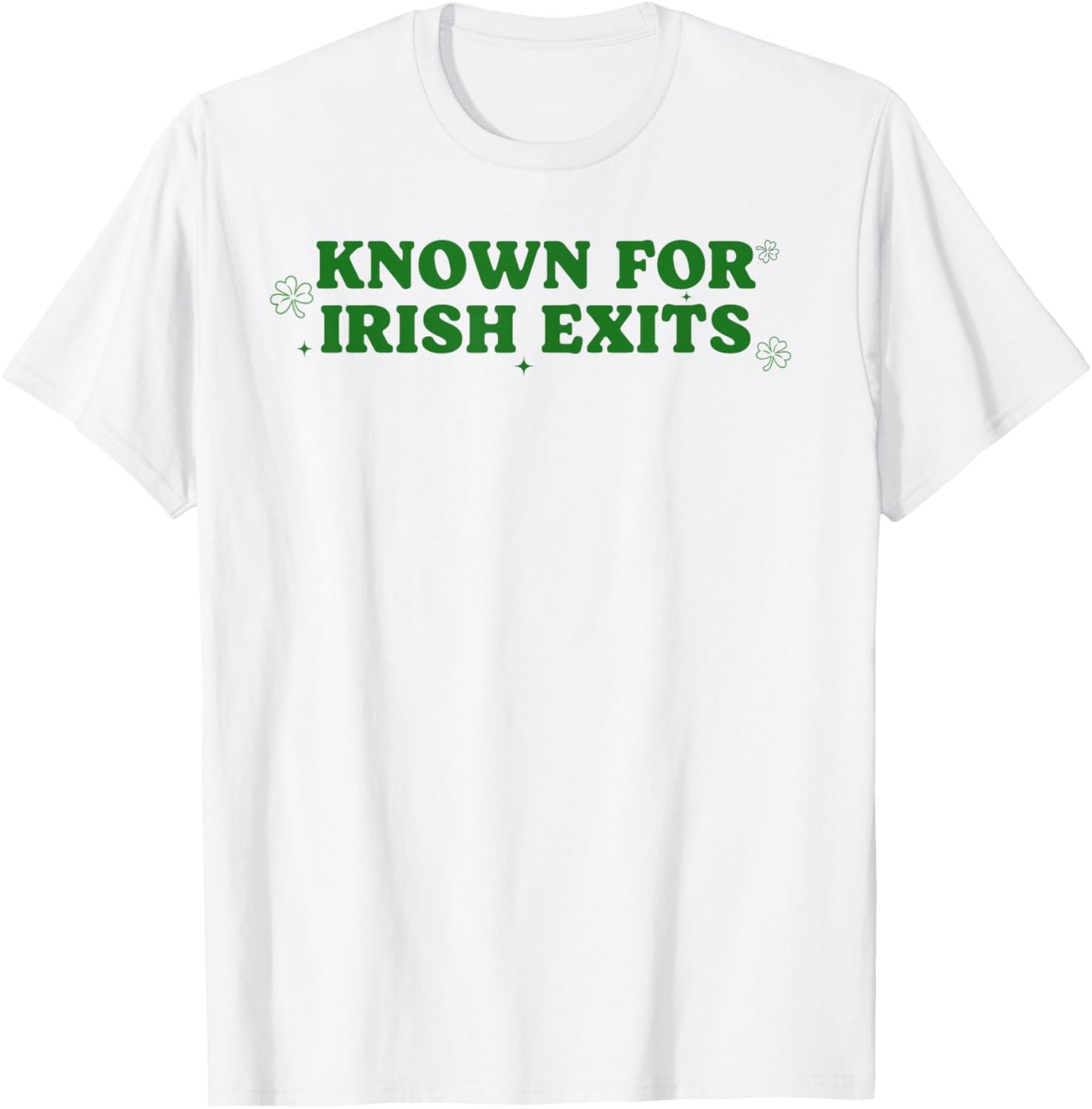 Known for Irish Exit Funny St Patricks Day Irish Goodbye T-Shirt - T-Shirt | White