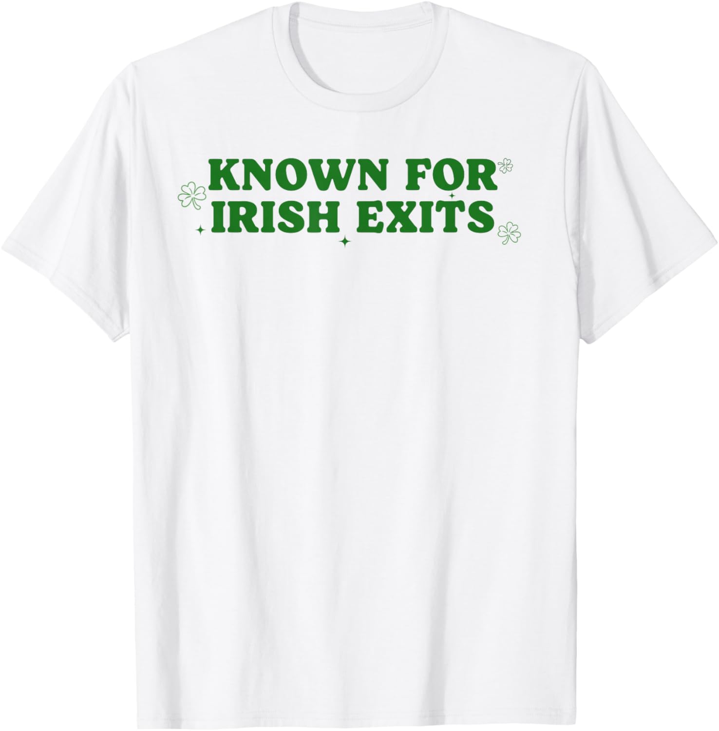 Known for Irish Exit Funny St Patricks Day Irish Goodbye T-Shirt - T-Shirt | White