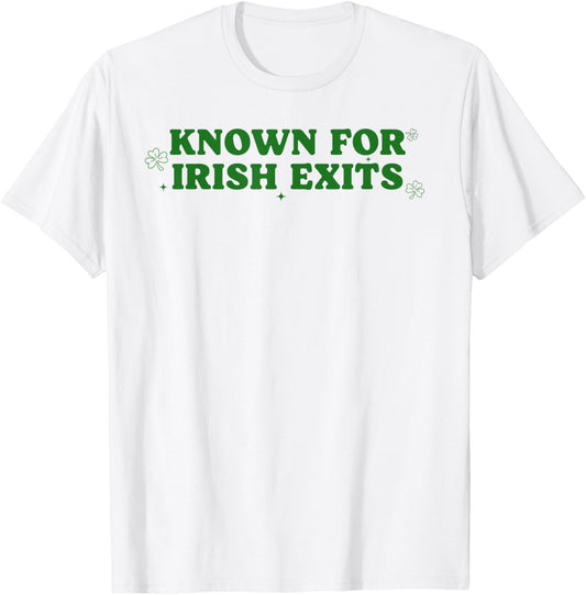 Known for Irish Exit Funny St Patricks Day Irish Goodbye T-Shirt - T-Shirt | White