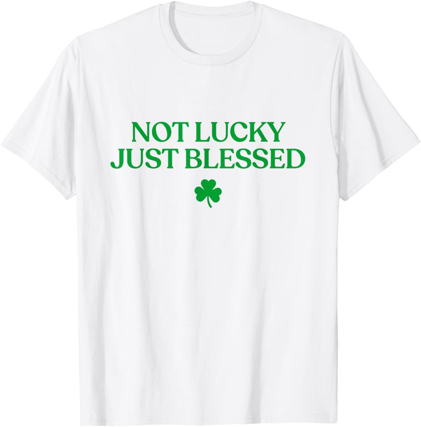 Not Lucky Just Blessed Shirt Funny St Patricks Day Christian T-Shirt - T-Shirt | White