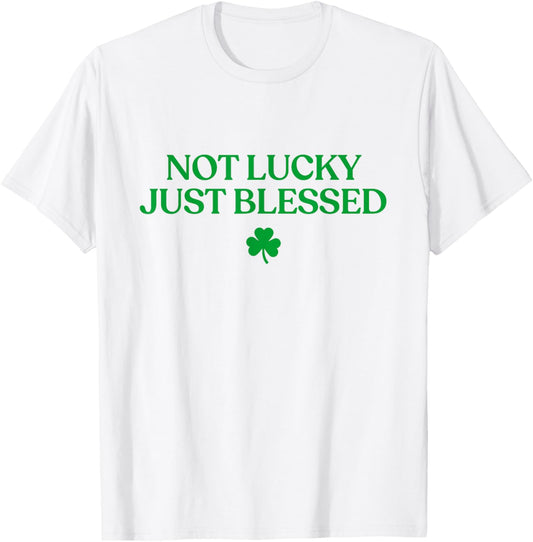 Not Lucky Just Blessed Shirt Funny St Patricks Day Christian T-Shirt - T-Shirt | White