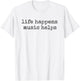 Life Happens Music Helps T-Shirt - T-Shirt | White