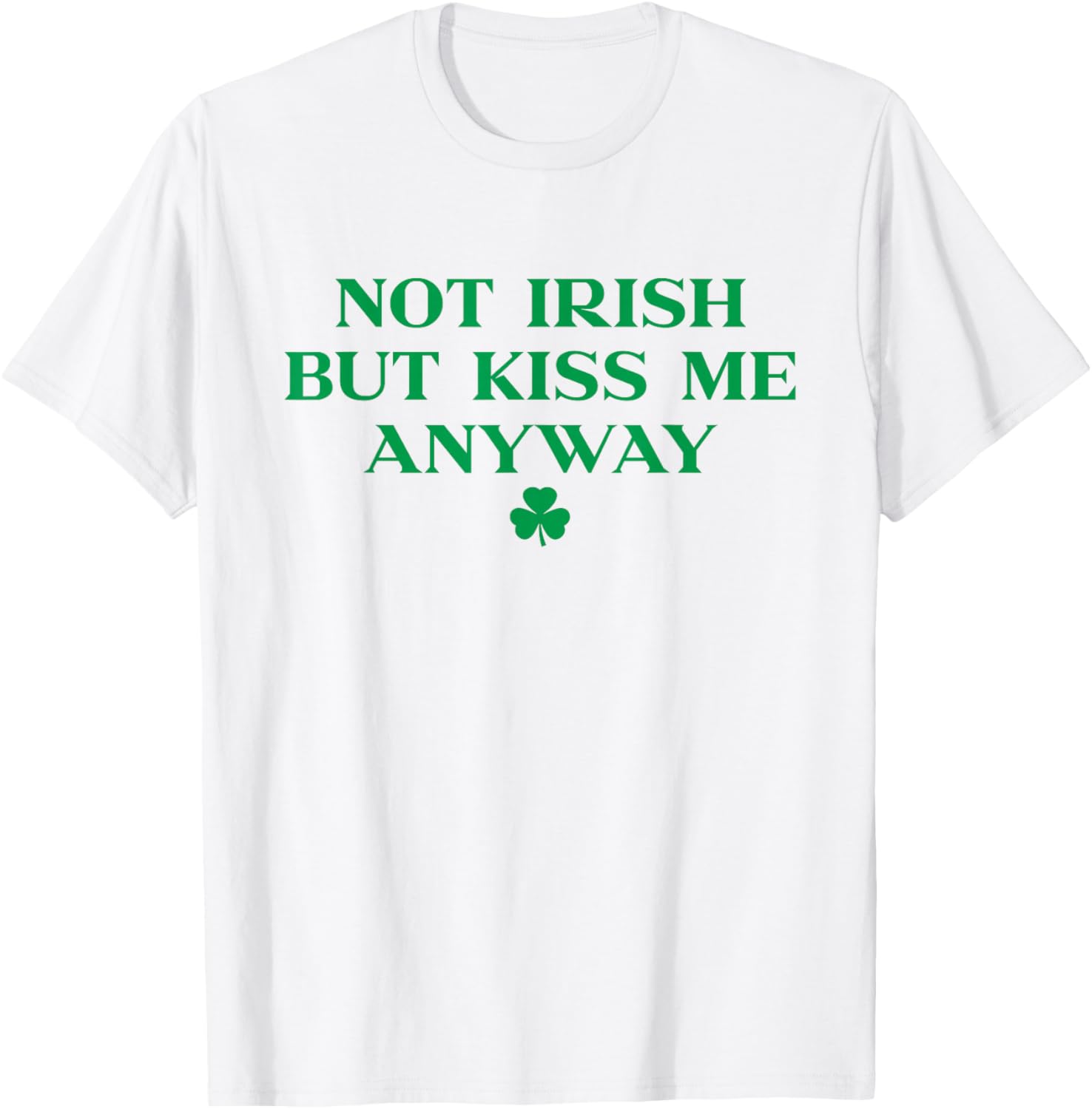 I'm Not Irish But Kiss Me Anyway Shirt Green St Patricks Day T-Shirt - T-Shirt | White