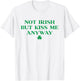 I'm Not Irish But Kiss Me Anyway Shirt Green St Patricks Day T-Shirt - T-Shirt | White