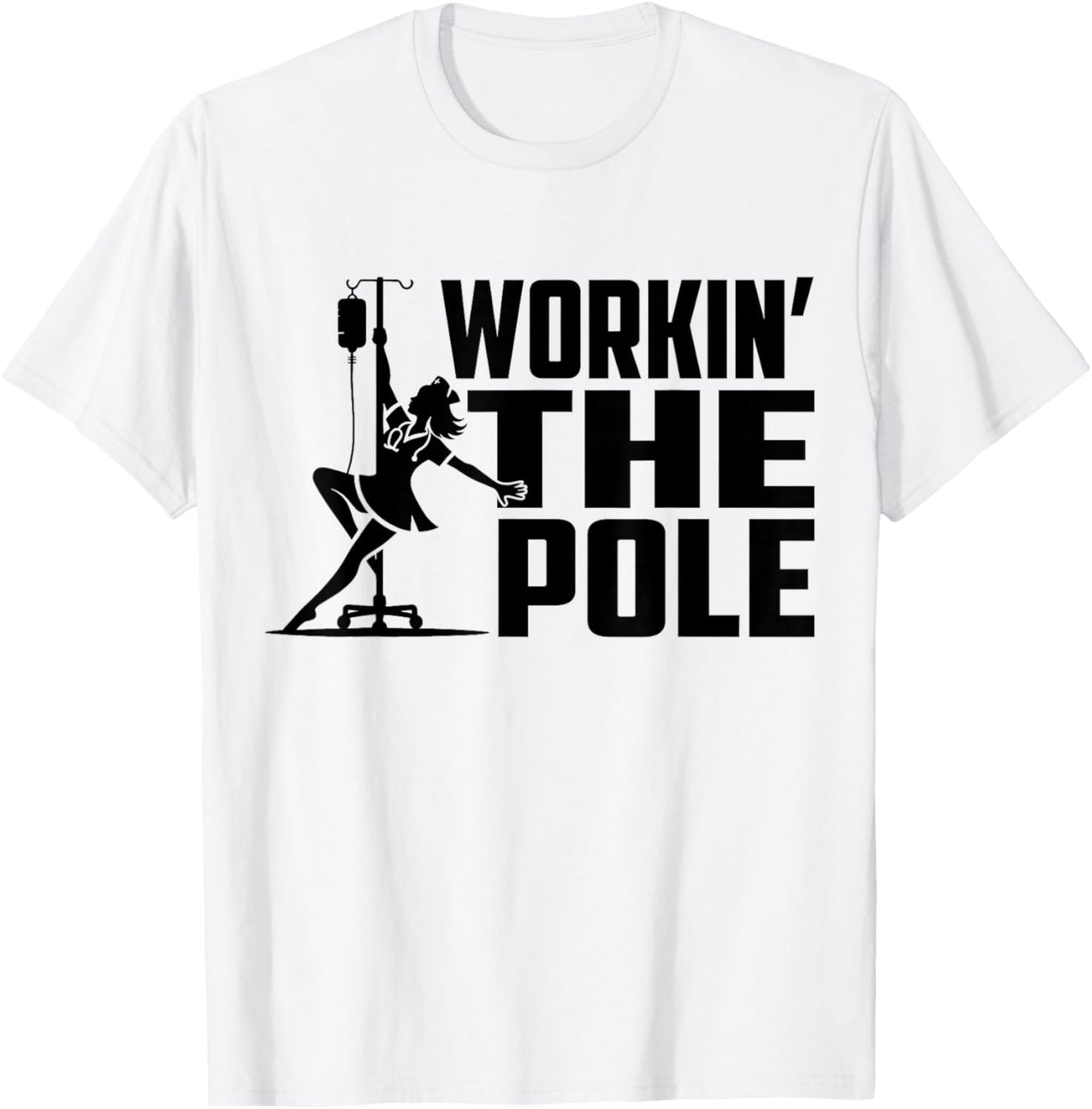 Working The Pole Funny Nurse ICU Emergency Department T-Shirt - T-Shirt | White