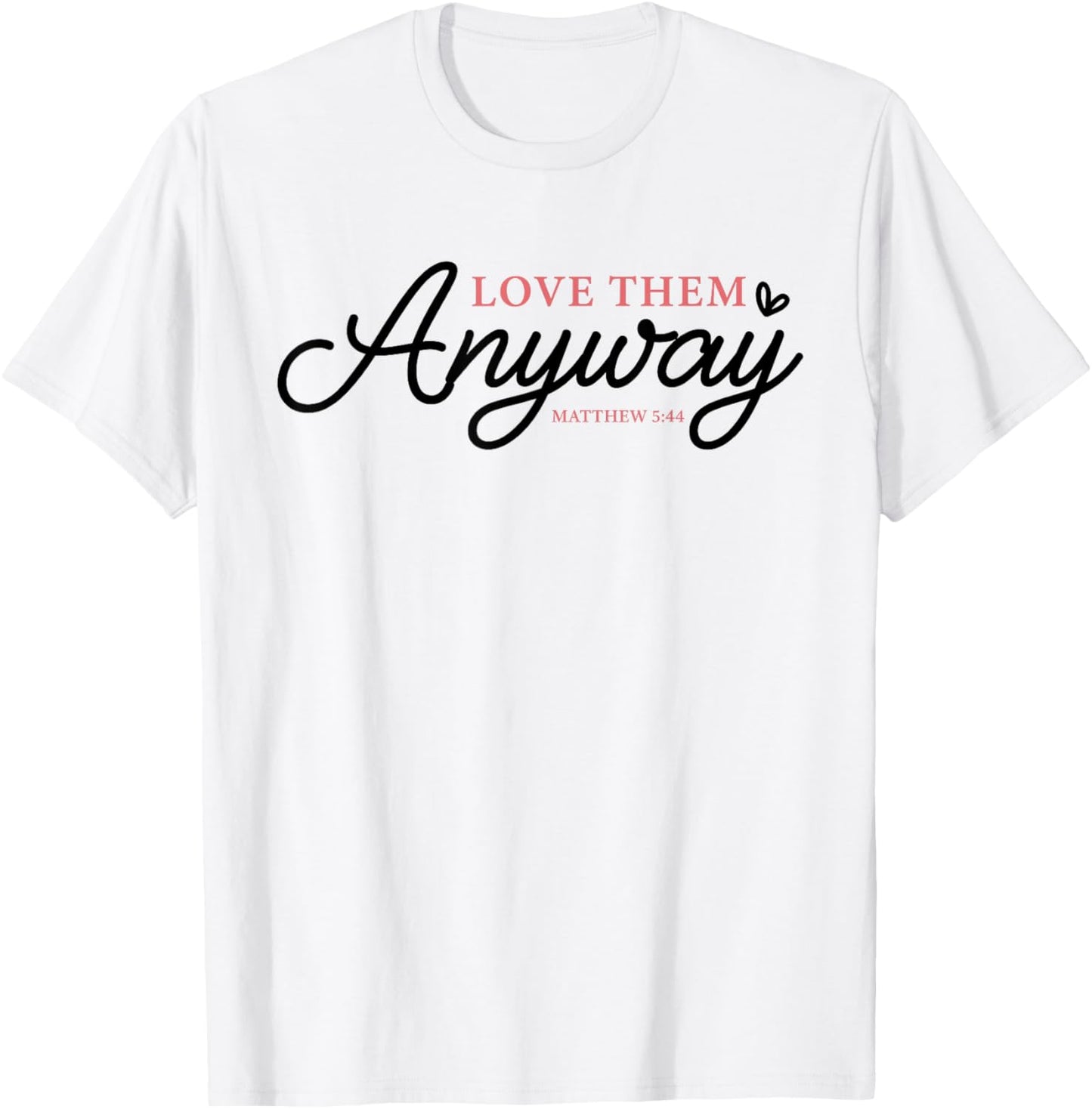 Love Them Anyway Matthew 5:44 Christian Faith T-Shirt - T-Shirt | White