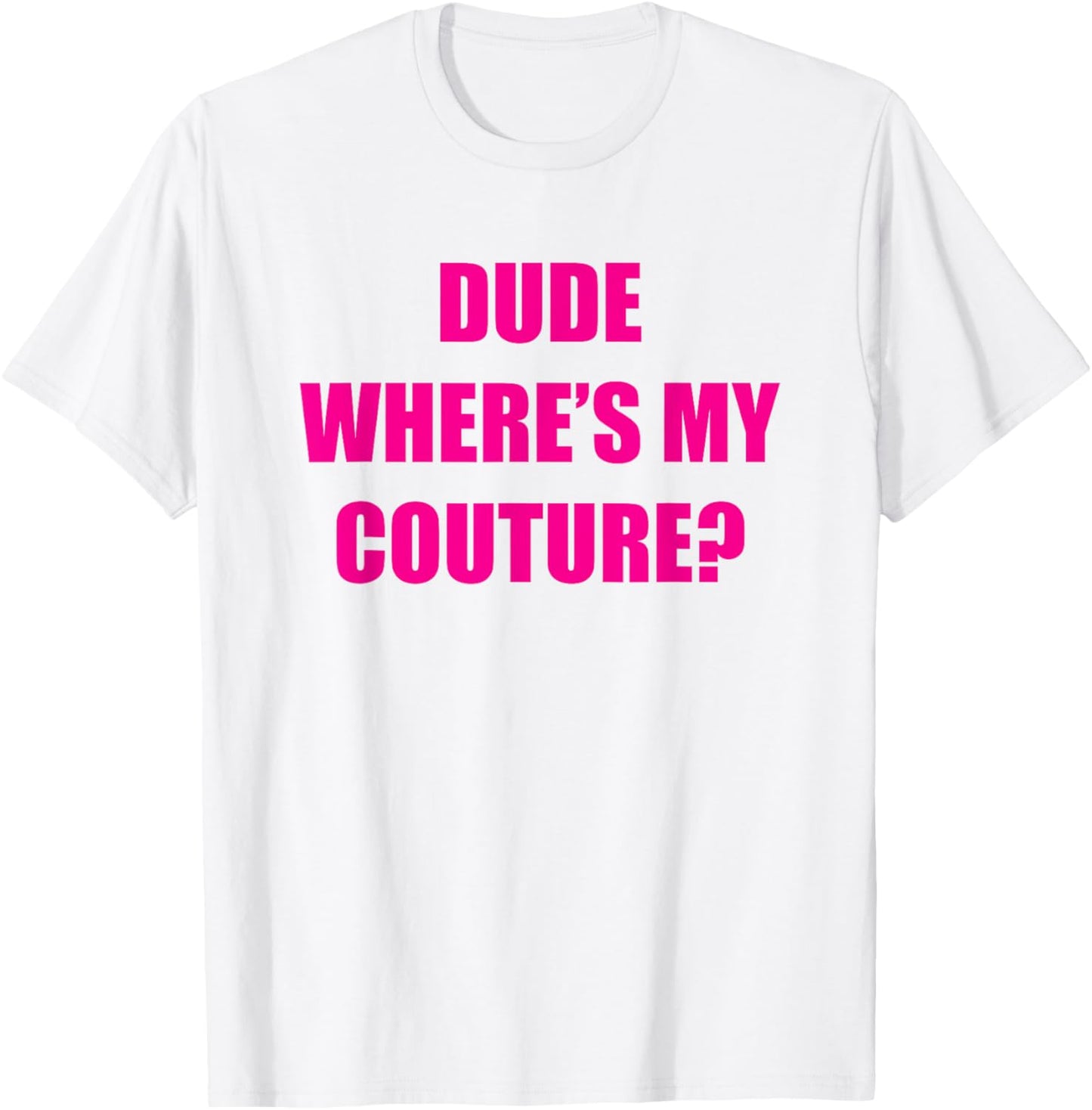 Dude Wheres My Couture T-Shirt - T-Shirt | White
