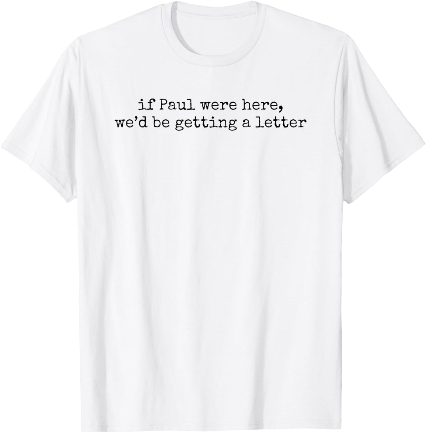If Paul were Here We'd Be Getting A Letter Funny Christian T-Shirt - T-Shirt | White