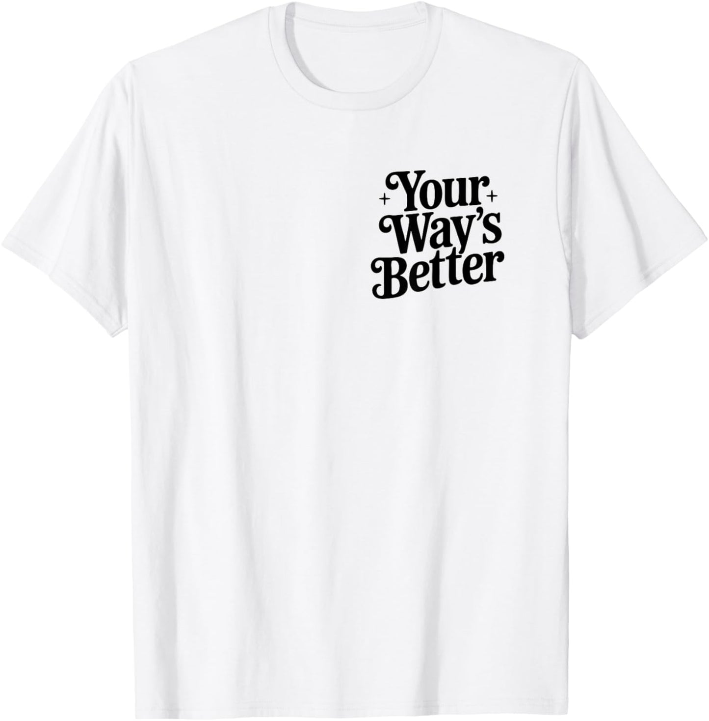 Your Way's Better Christian Quote Faith Jesus Bible Verse T-Shirt - T-Shirt | White