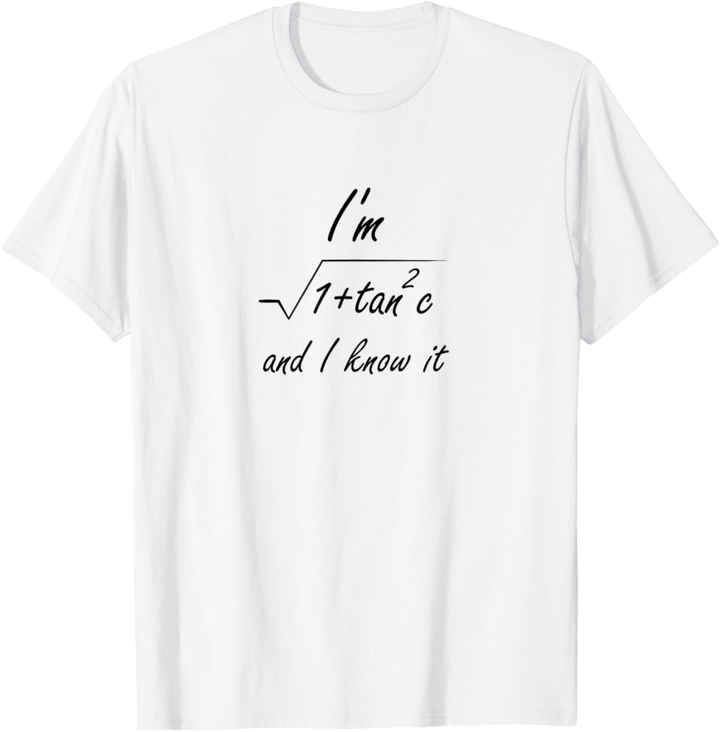 I'm Sec(c) and I Know It | Funny Nerdy Naughty Maths Science T-Shirt - T-Shirt | White