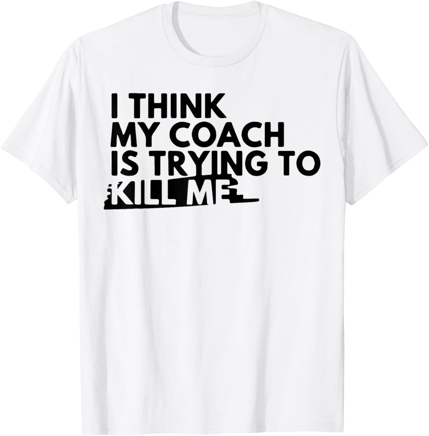 I Think My Coach is Trying to Kill Me T-Shirt - T-Shirt | White