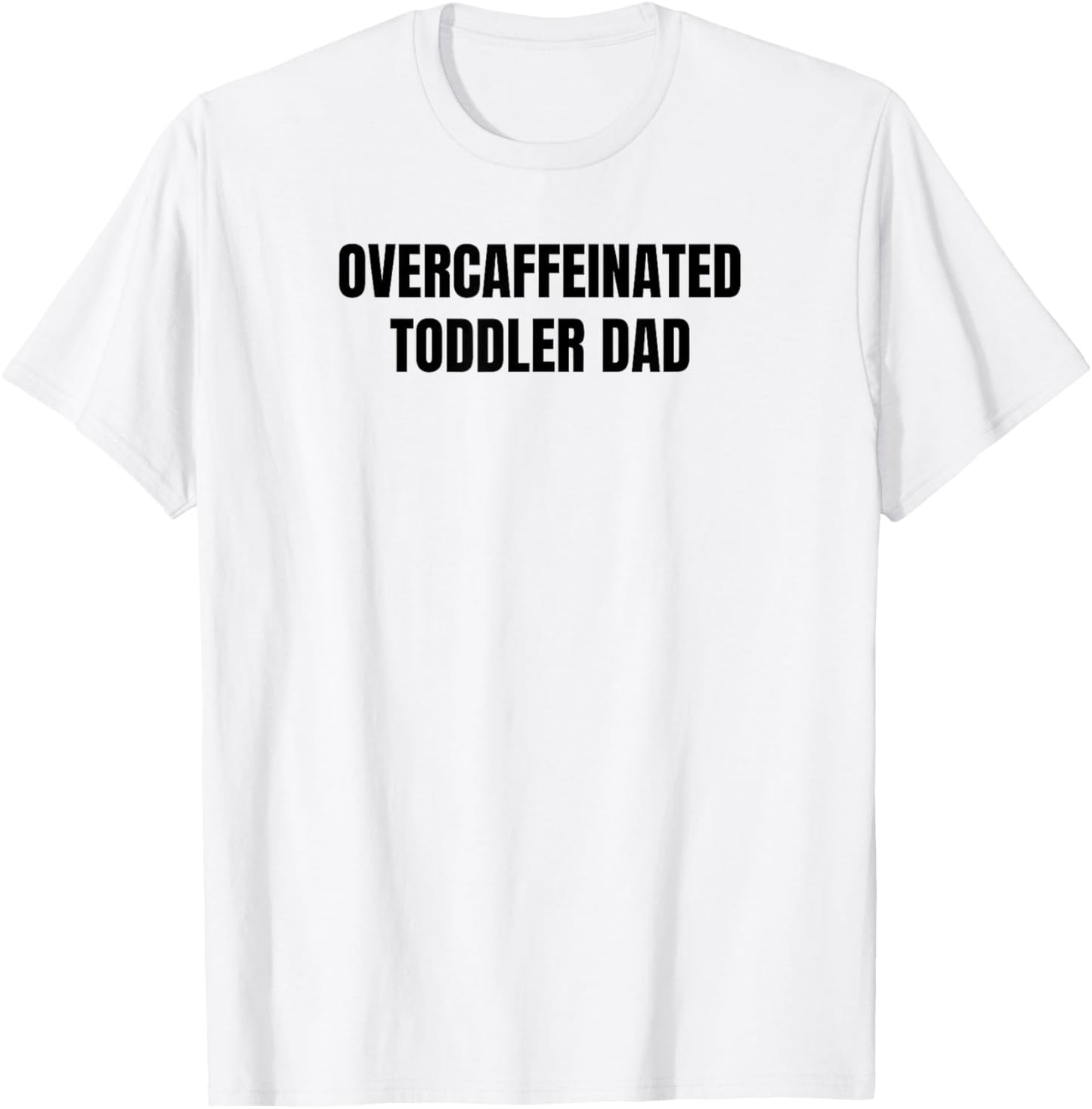 Overcaffeinated Toddler Dad T-Shirt - T-Shirt | White