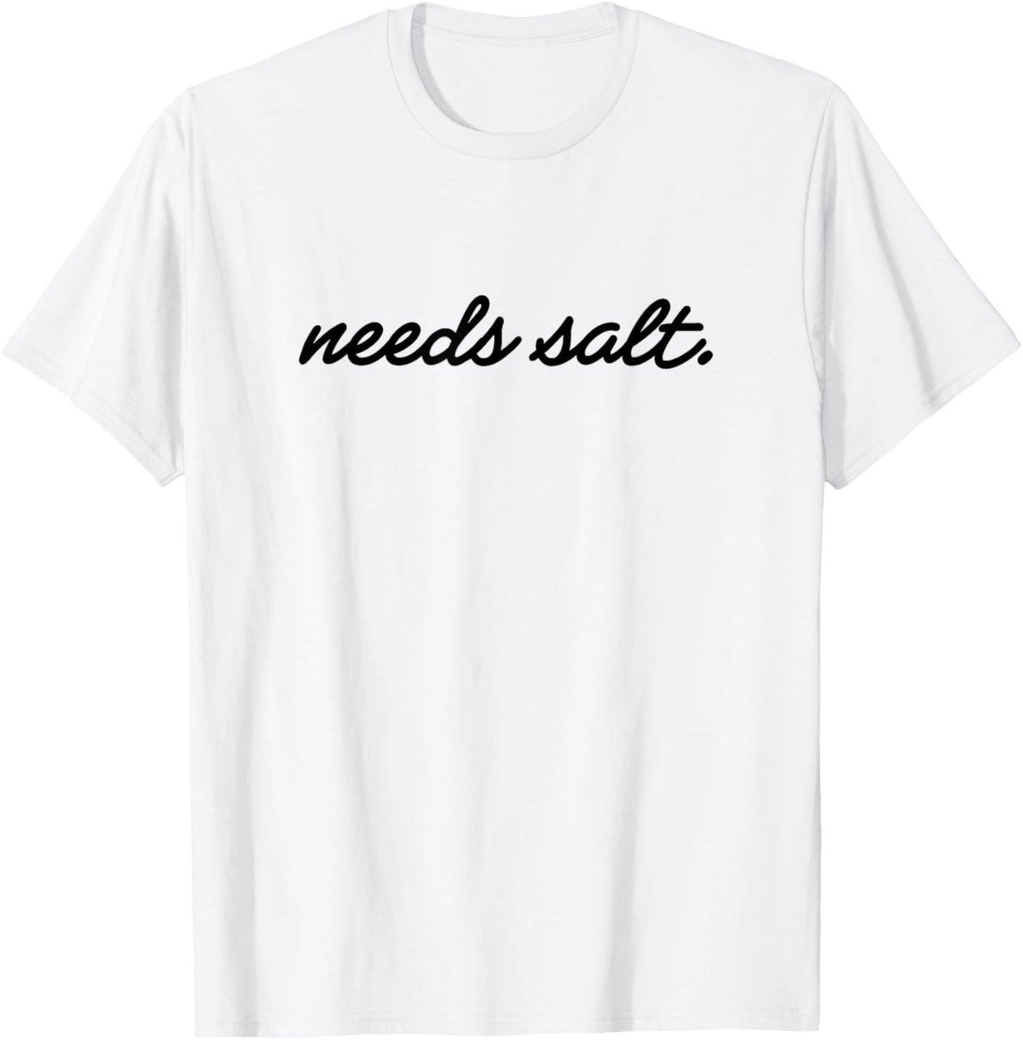 Needs Salt T for Chefs & Sous Chef T-Shirt - T-Shirt | White