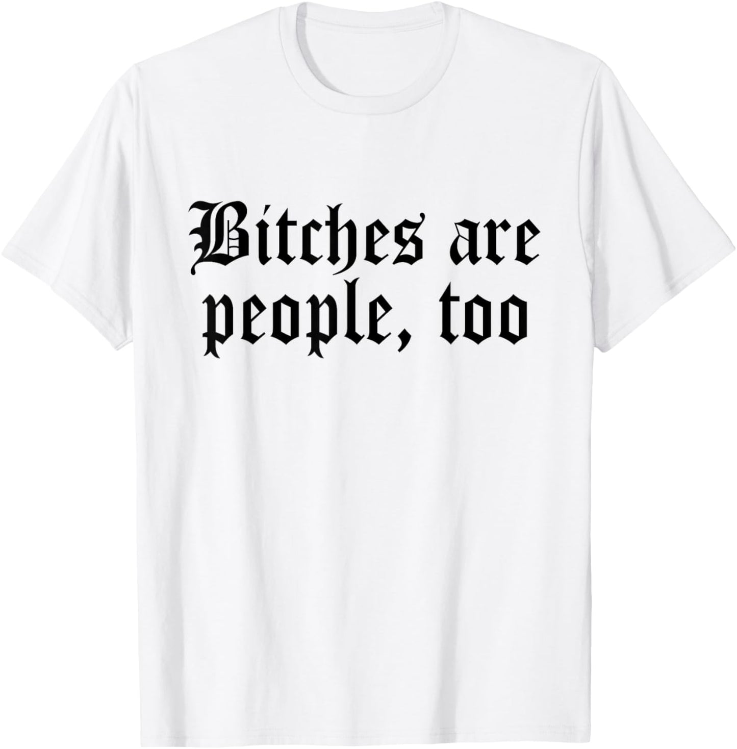 Bitches are People Too Funny Sarcasm Women T-Shirt - T-Shirt | White