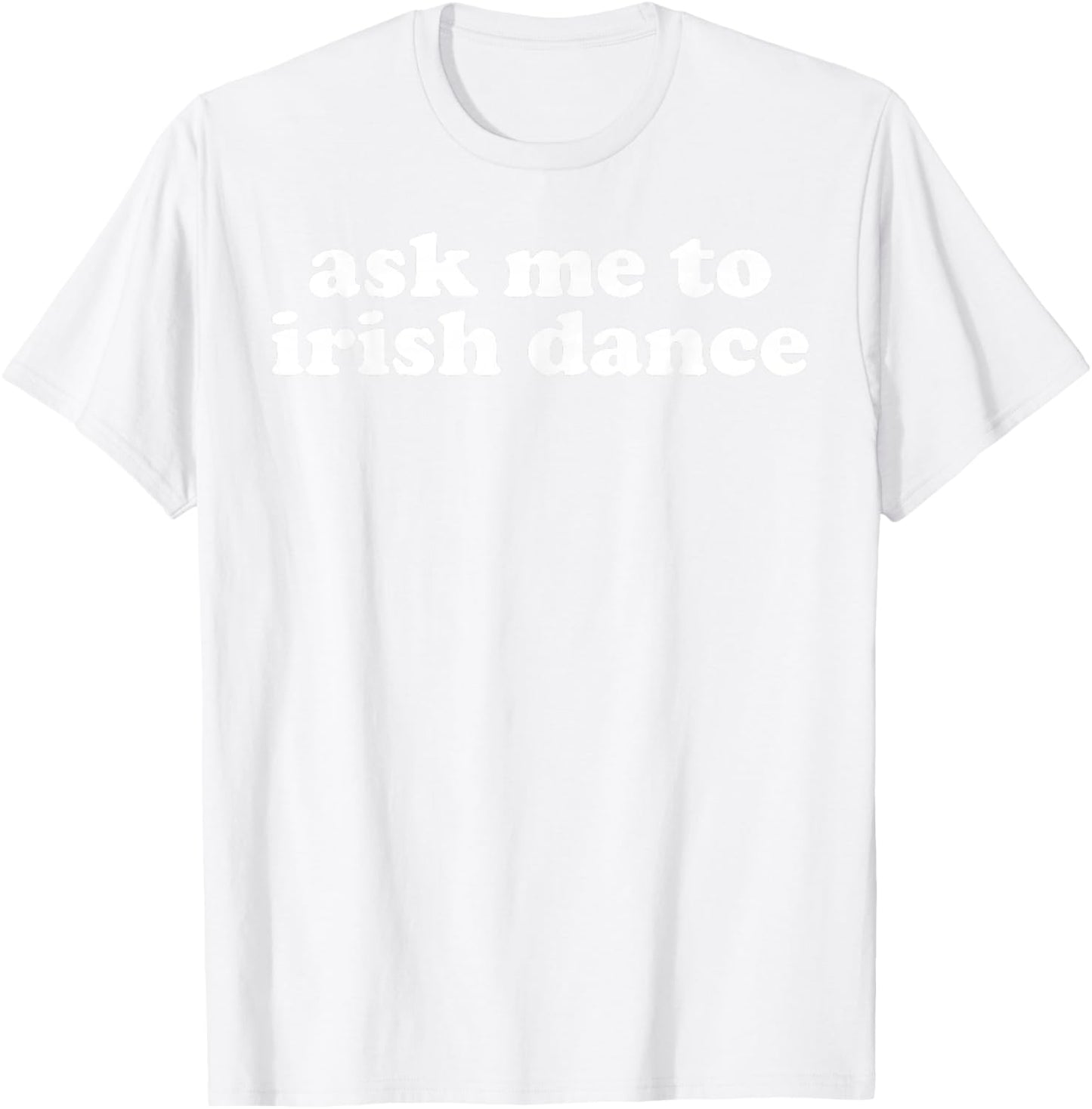Ask Me to Festival Irish Ceili Dance Step Dancing Green T-Shirt - T-Shirt | White