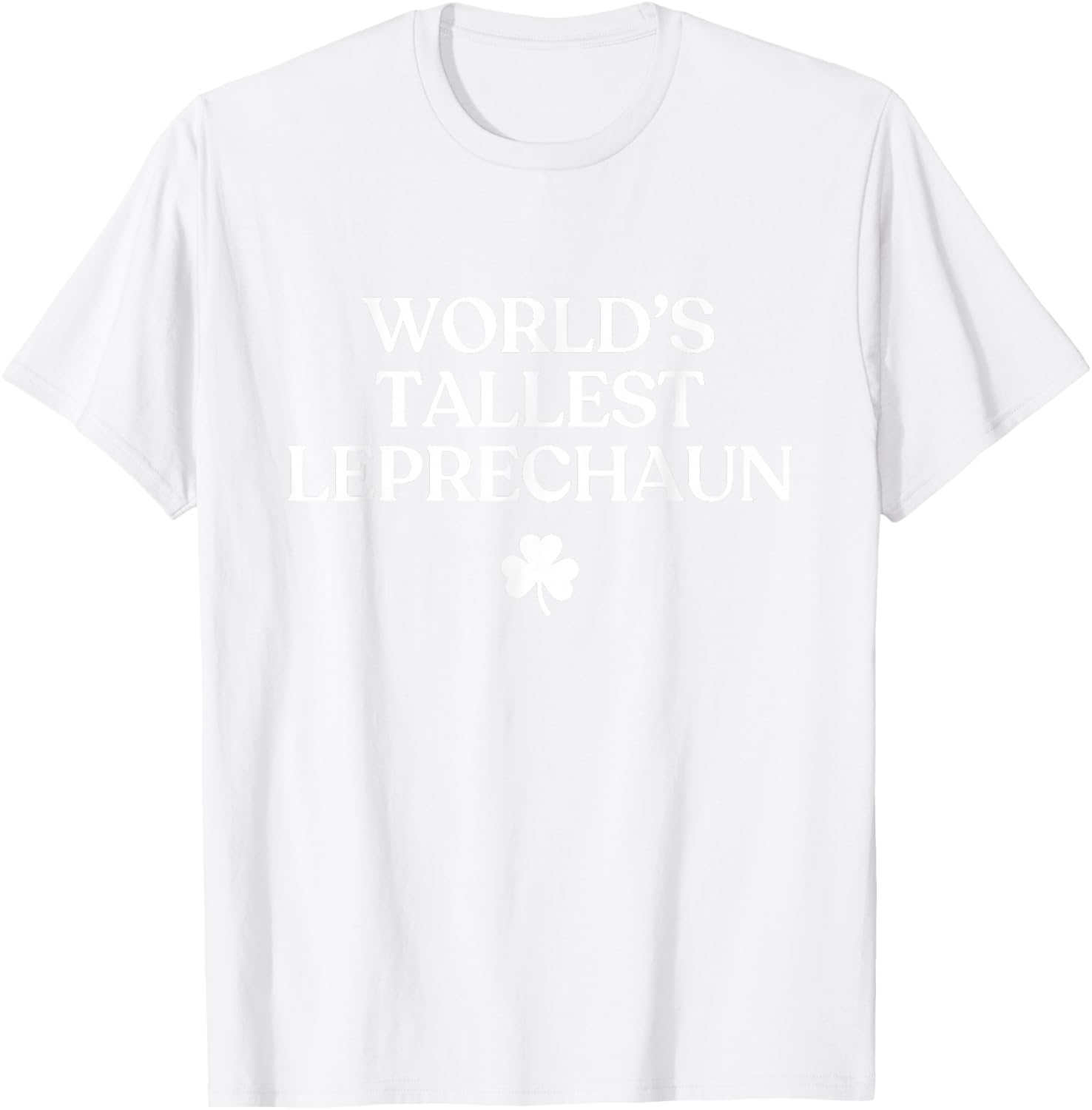 World's Tallest Leprechaun Shirt Funny St Patricks Day Irish T-Shirt - T-Shirt | White