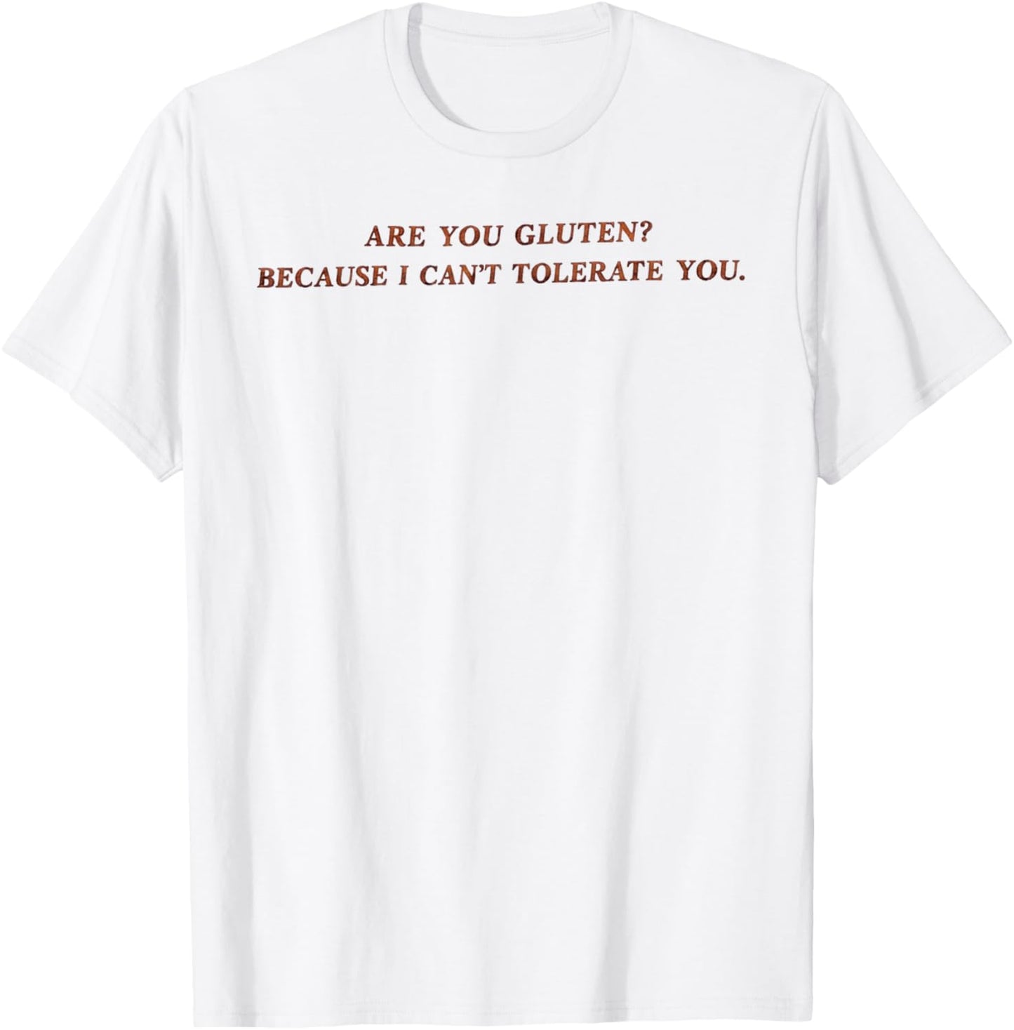 are You Gluten Because I Can't Tolerate You Funny Saying T-Shirt - T-Shirt | White