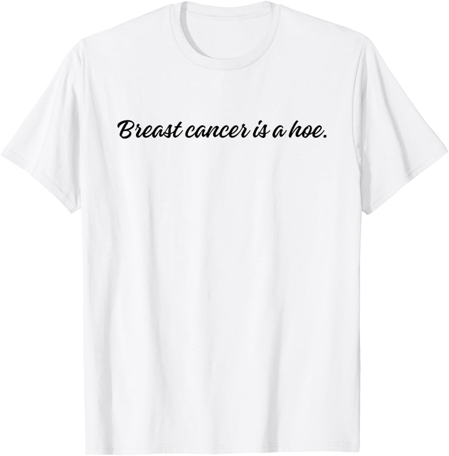 Breast Cancer is a Hoe Funny Sarcastic Breast Cancer Humor T-Shirt - T-Shirt | White