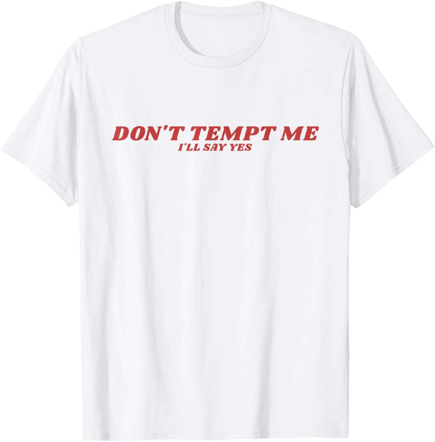 Don’t Tempt Me I’ll Say Yes Funny Sarcastic Humor Quote T-Shirt - T-Shirt | White