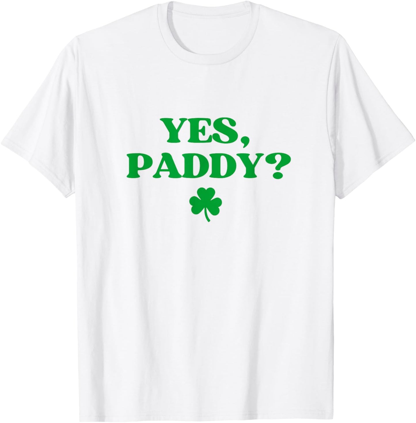 Yes Paddy Shirt Funny Yes Daddy St Patricks Day Women Men T-Shirt - T-Shirt | White