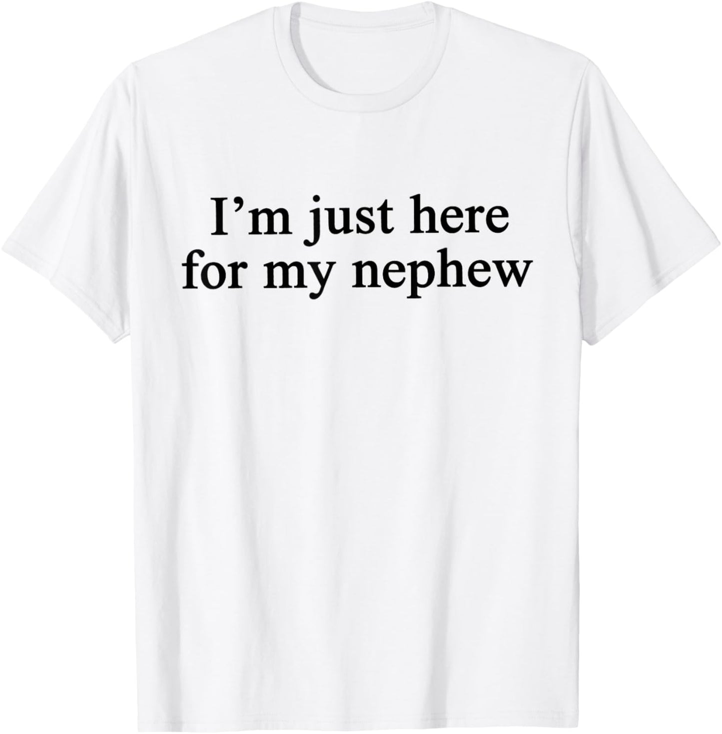 Im Just Here for My Nephew T-Shirt - T-Shirt | White