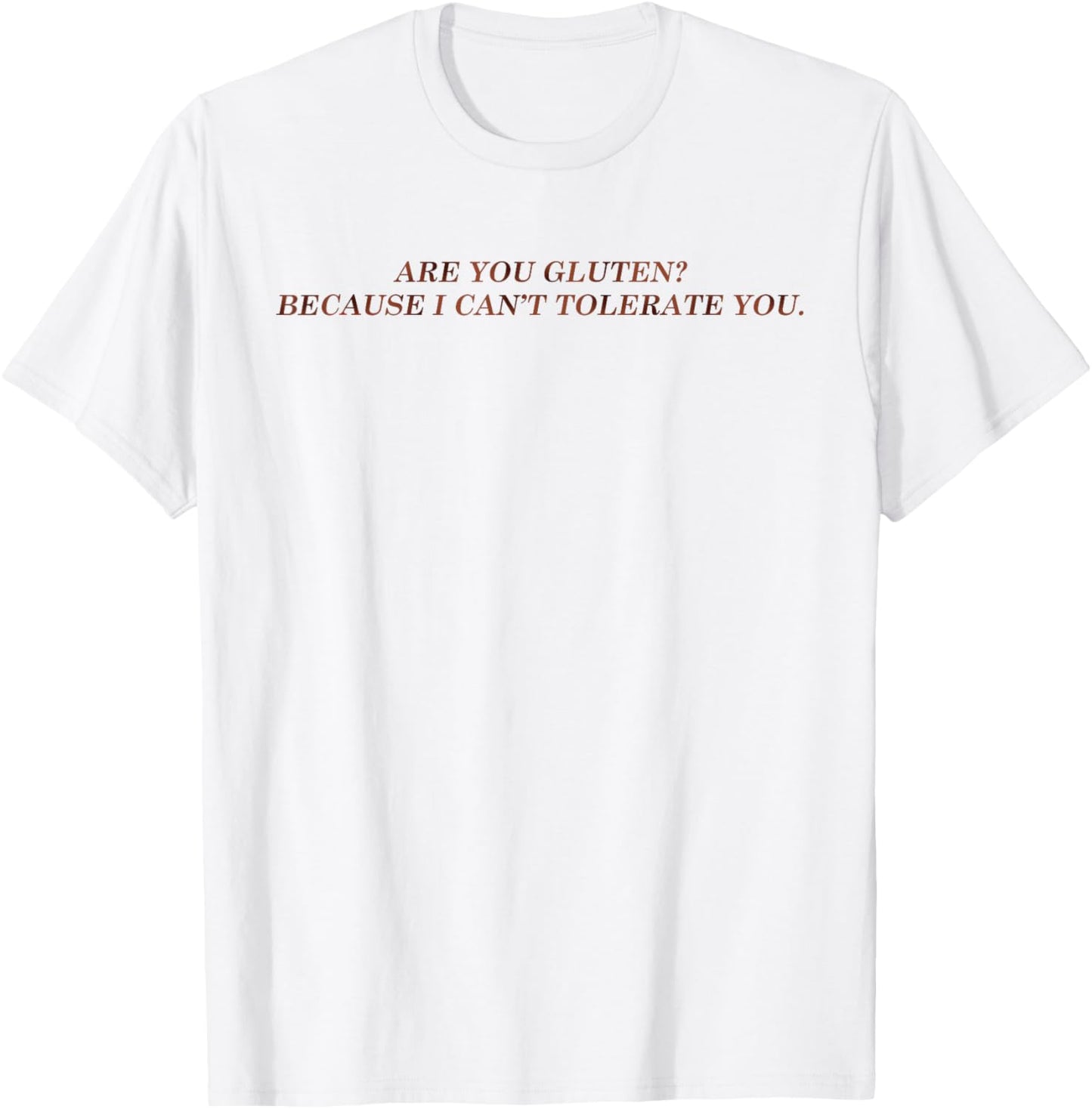 are You Gluten Because I Can't Tolerate You Funny Saying T-Shirt - T-Shirt | White