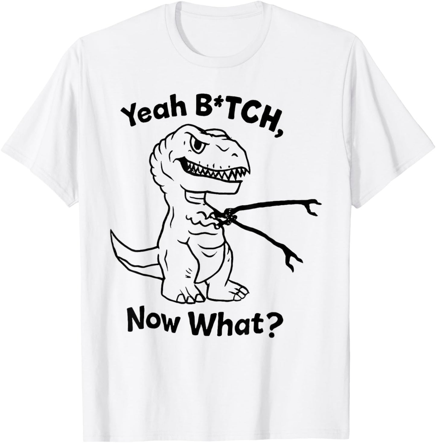 Dinosaur T rex - Yeah Bitch Now What T-Shirt - T-Shirt | White