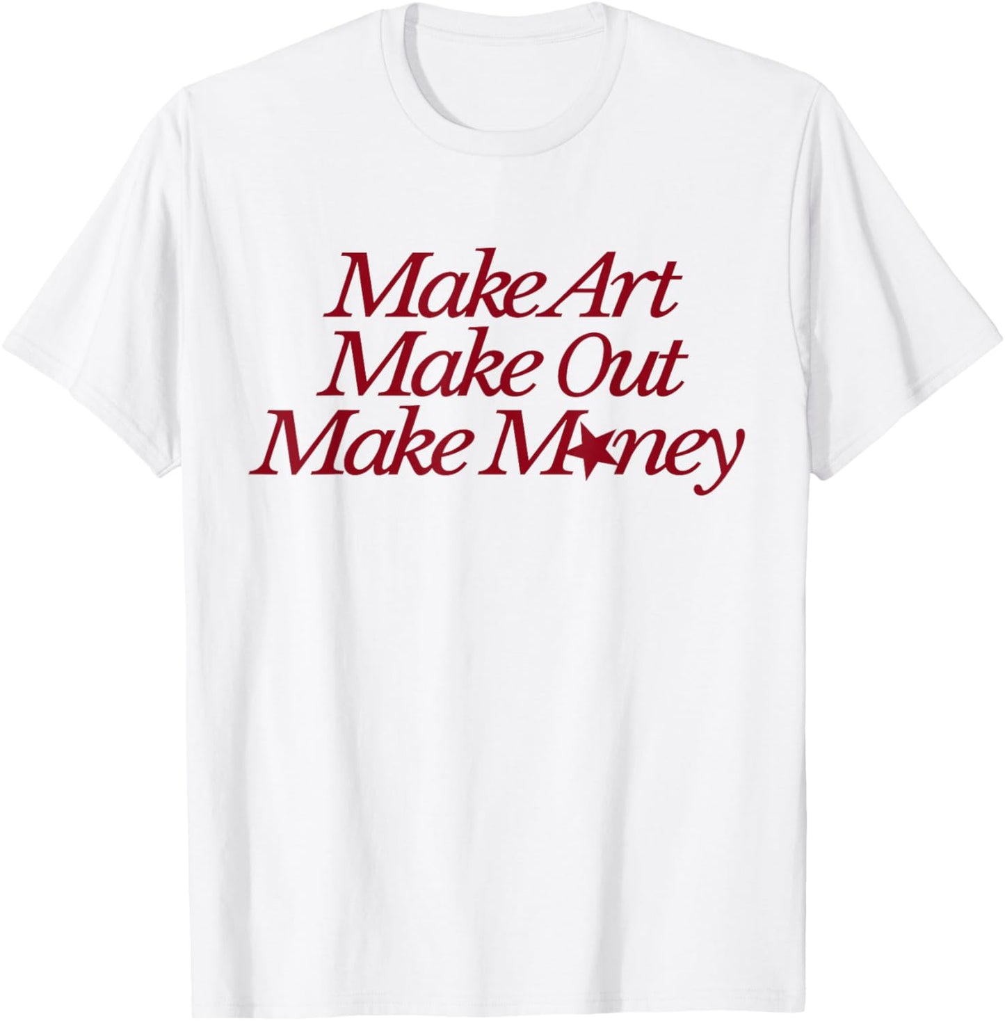 Make Art Make Out Make Money Funny Quotes T-Shirt - T-Shirt | White