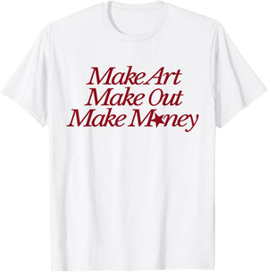 Make Art Make Out Make Money Funny Quotes T-Shirt - T-Shirt | White
