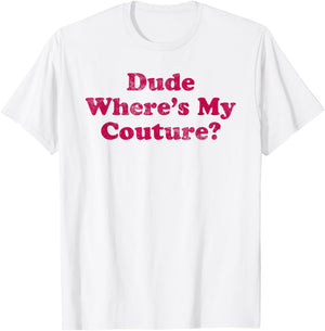 Dude Where's My Couture Sarcastic Funny Saying Women's Pink T-Shirt - T-Shirt | White