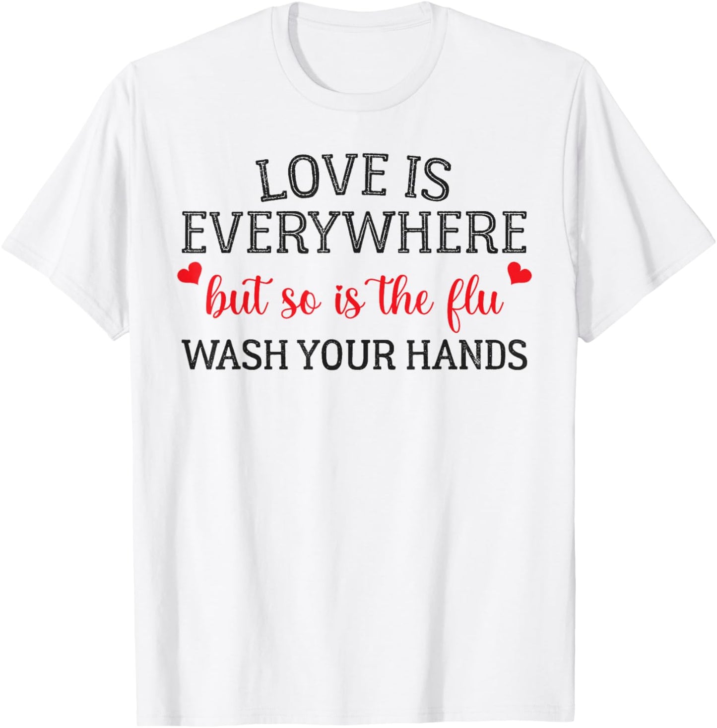 Love is Everywhere But So is The Flu Wash Your Hands Nurse T-Shirt - T-Shirt | White