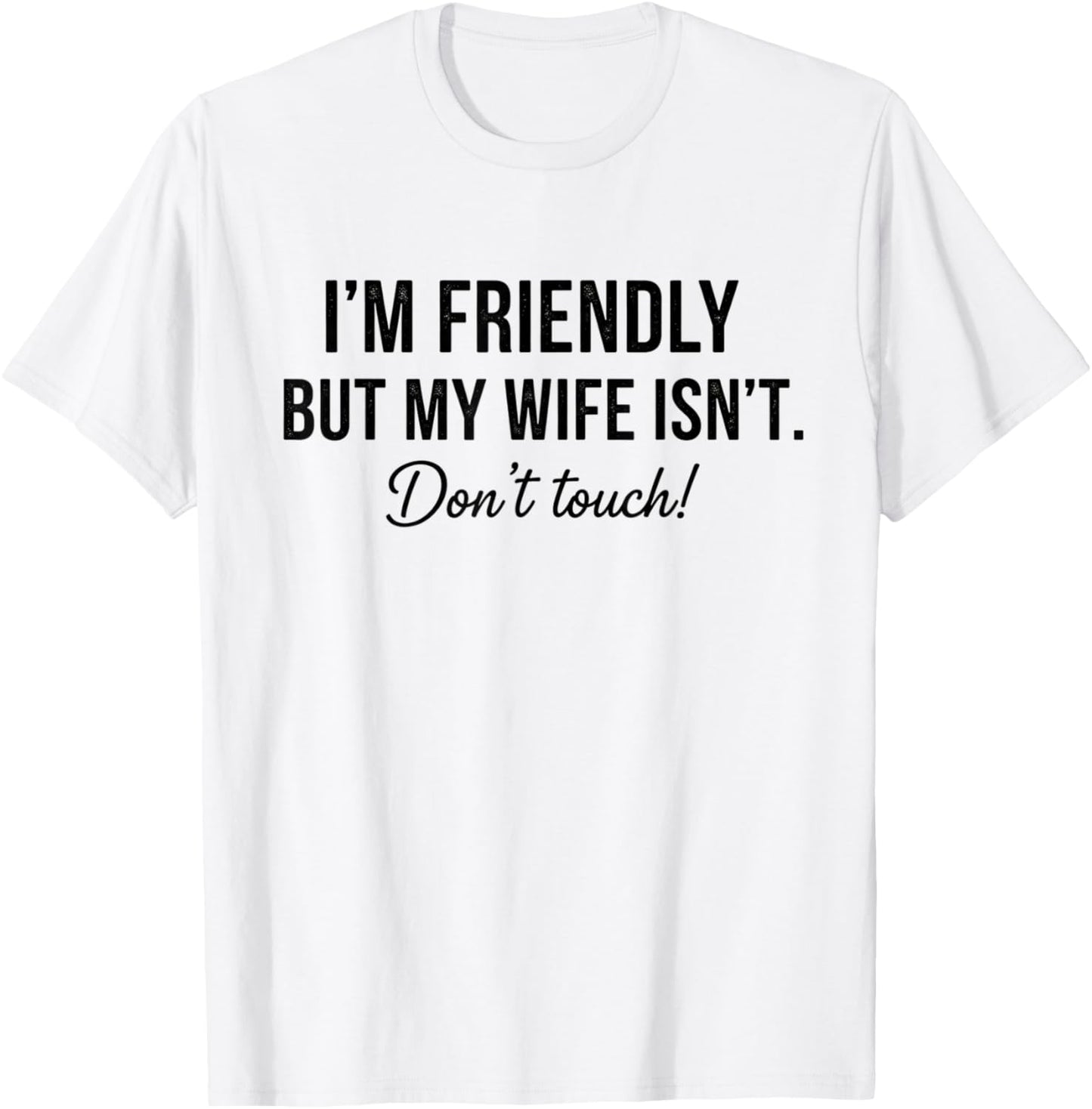 I'm Friendly But My Wife Isn't Don't Touch Funny T-Shirt - T-Shirt | White