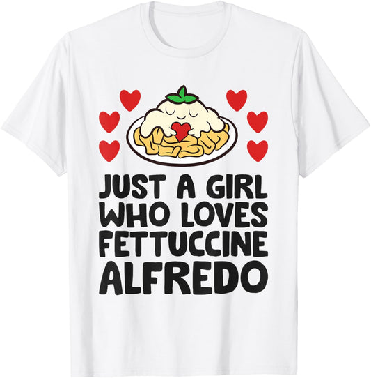 Just A Girl Who Loves Fettuccine Alfredo T-Shirt - T-Shirt | White