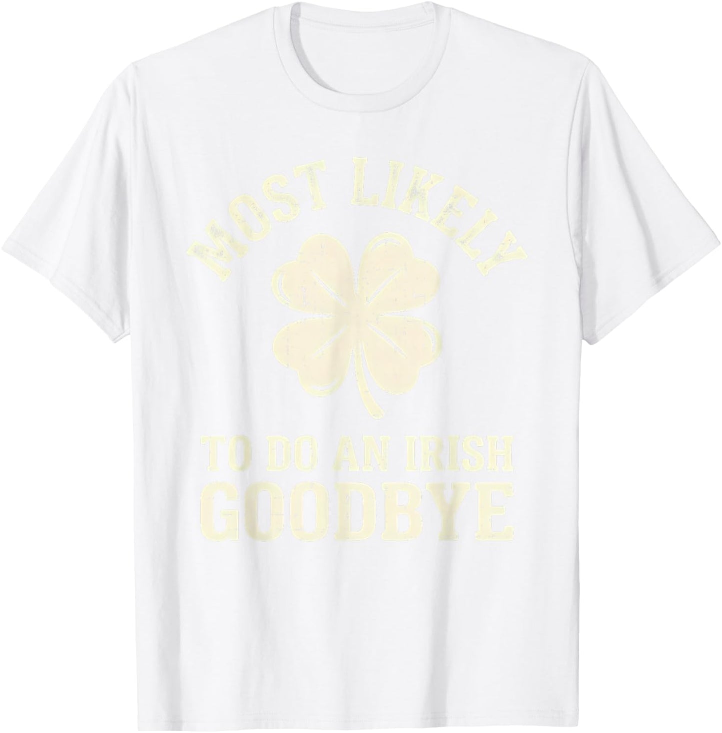Most Likely to Do an Irish Exit Goodbye Funny St Patricks T-Shirt - T-Shirt | White