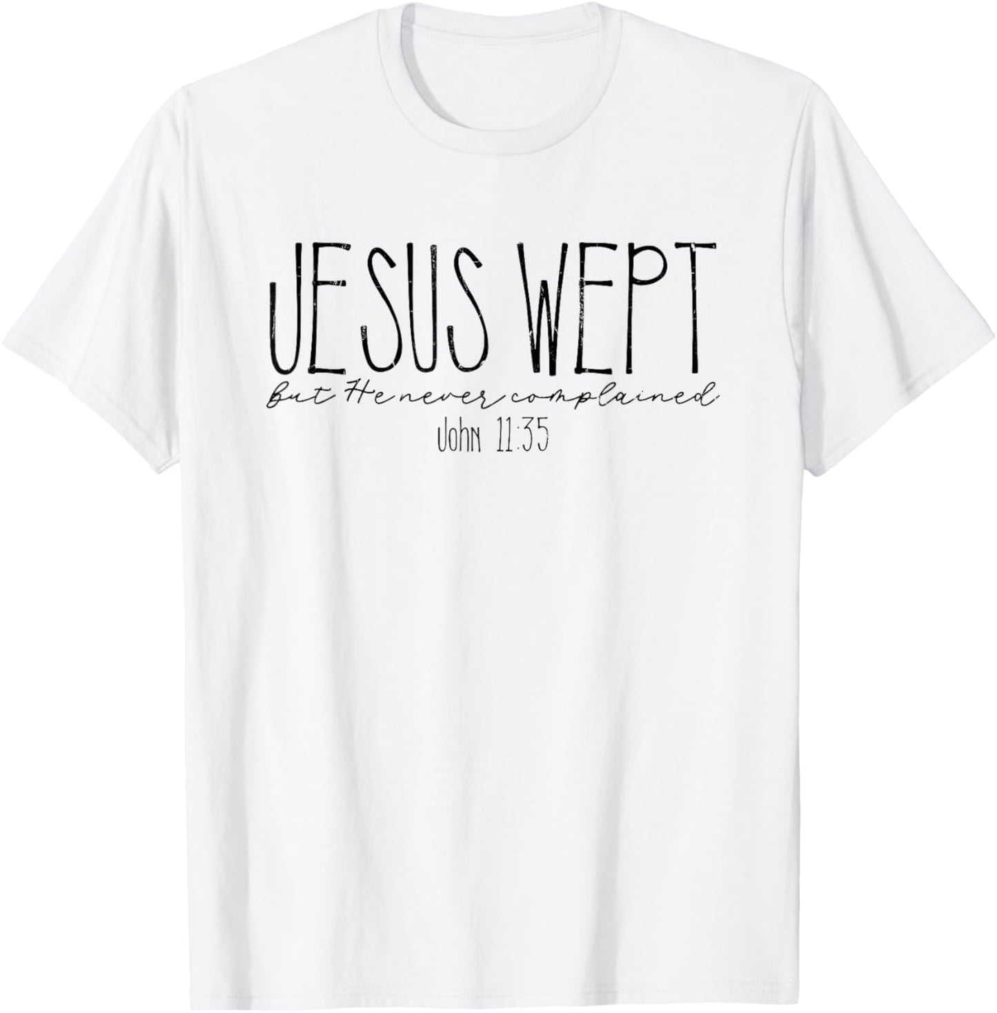 Jesus Wept But He Never Complained, John 11:35 T-Shirt - T-Shirt | White