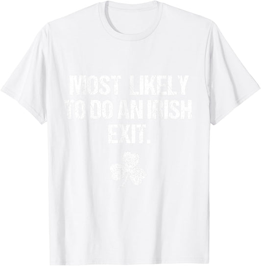 Most Likely to Do an Irish Exit Shirt St Patricks Day T-Shirt - T-Shirt | White