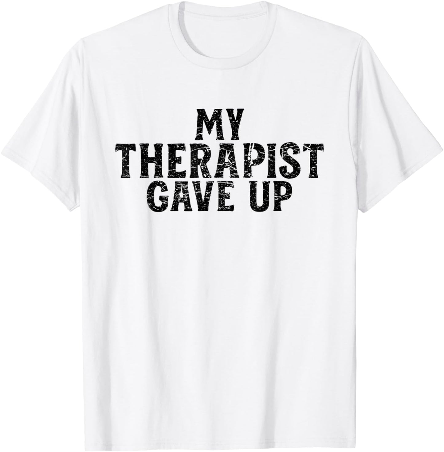 Retro Distressed Mental Health Humor My Therapist Gave Up T-Shirt - T-Shirt | White