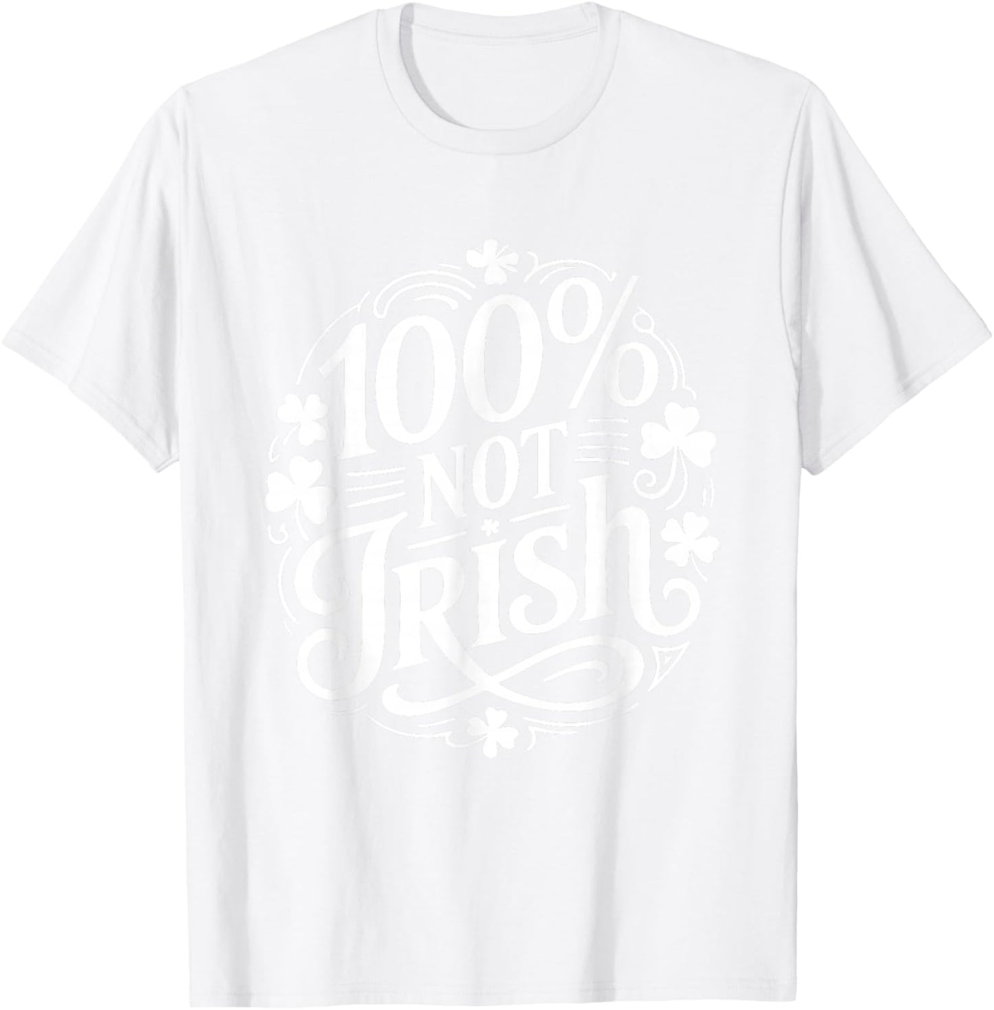 100% Not Irish Funny St Patricks Day T-Shirt - T-Shirt | White