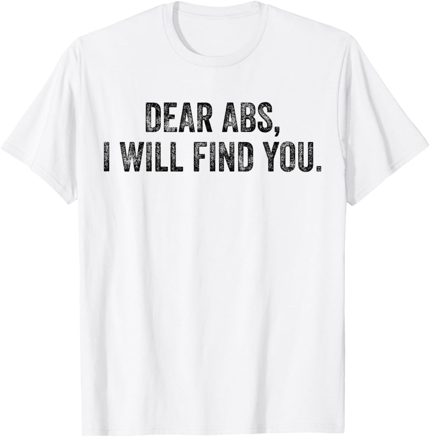Dear Abs I Will Find You Funny Exercise Motivation Training T-Shirt - T-Shirt | White
