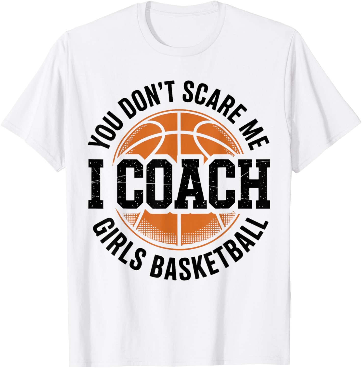 You Don't Scare Me I Coach Girls Basketball Funny Sports T-Shirt - T-Shirt | White