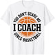 You Don't Scare Me I Coach Girls Basketball Funny Sports T-Shirt - T-Shirt | White