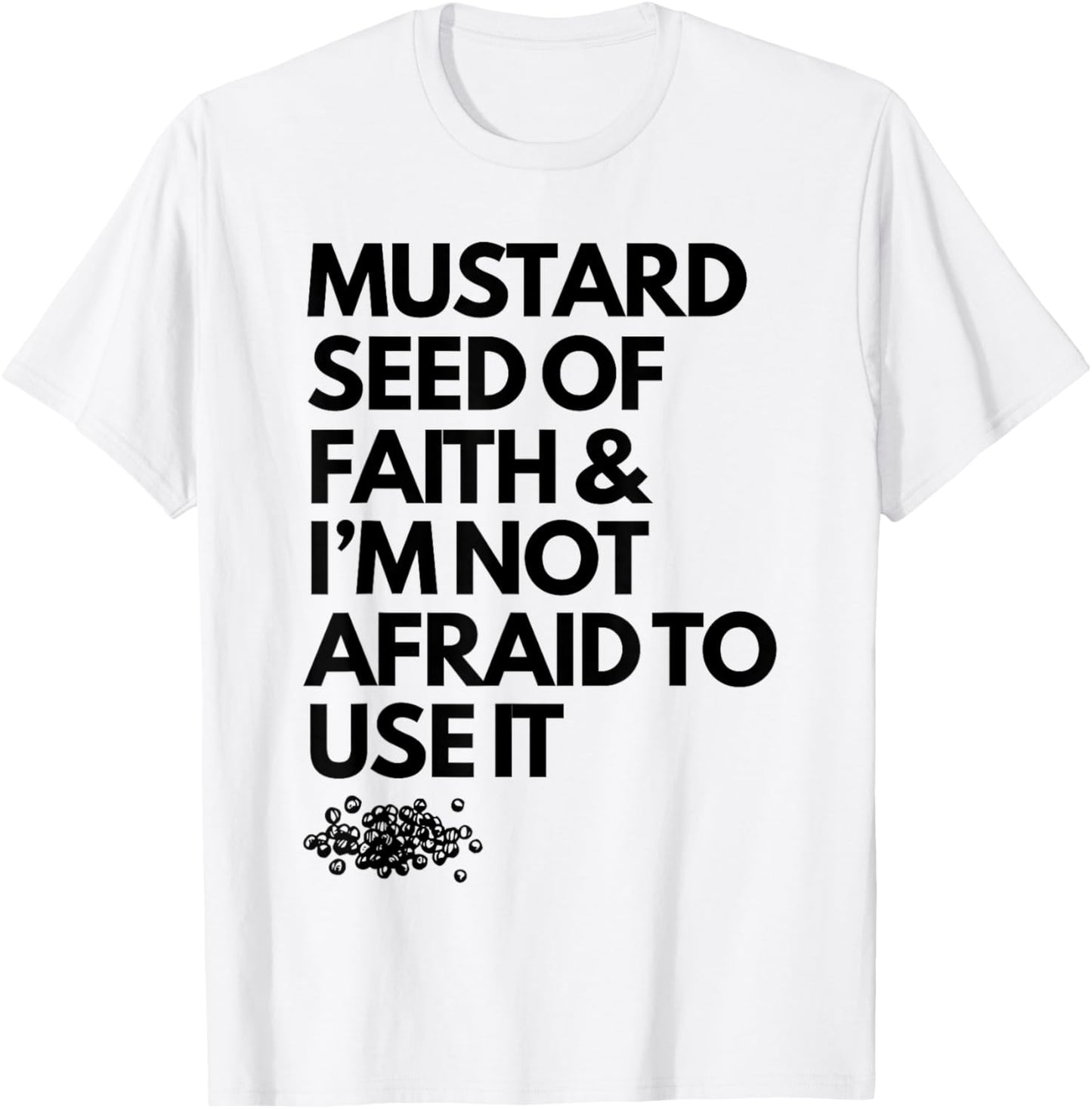 Mustard Seed of Faith and I'm Not Afraid to Use It Funny T-Shirt - T-Shirt | White